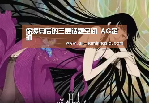 徐婷身后的三层话题空间_AG足球(图1) AG篮球