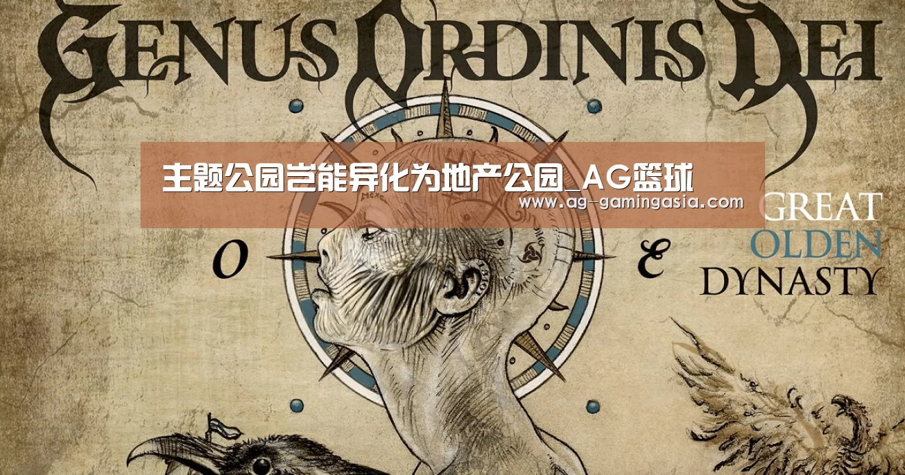 主题公园岂能异化为地产公园_AG篮球(图1) AG体育